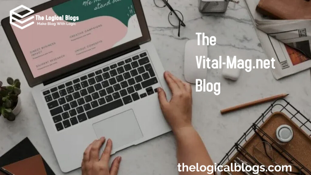 The Vital-Mag.net Blog: A Complete Guide to Understanding, Benefits, and Best Practices 2024